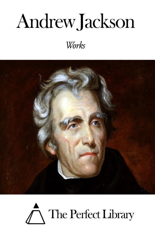 Cover of the book Works of Andrew Jackson by Andrew Jackson, The Perfect Library