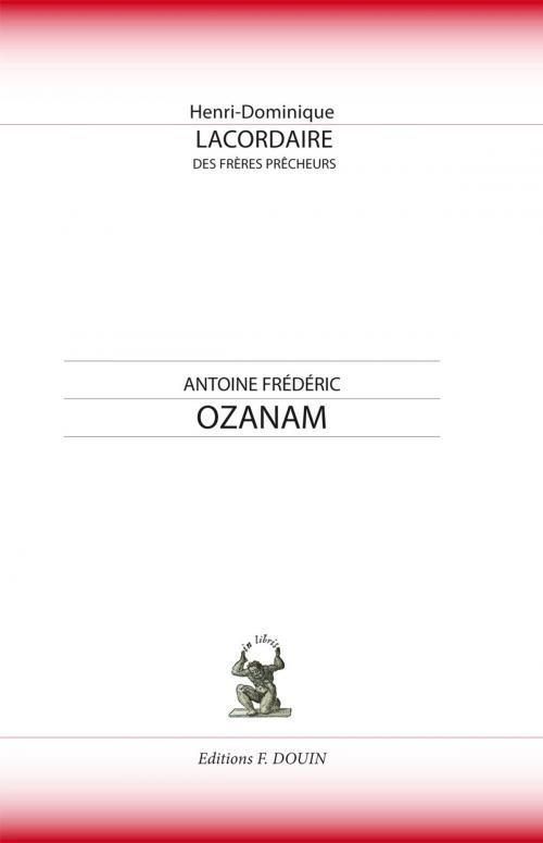 Cover of the book Antoine Frédéric Ozanam by Henri-Dominique Lacordaire, F.DOUIN Editions
