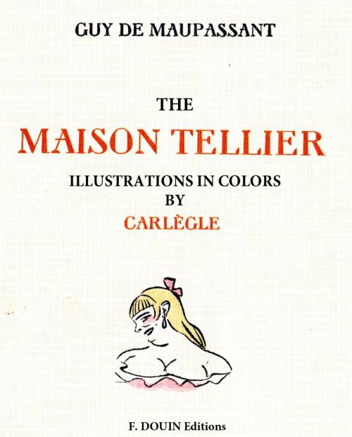 Cover of the book The maison Tellier. Illustrations in colors by Carlege by Guy de Maupassant, F.Douin Editions