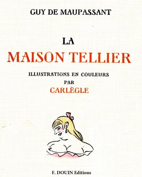 Cover of the book La maison Tellier. Illustrations de Carlegle by Guy de Maupassant, F.Douin Editions