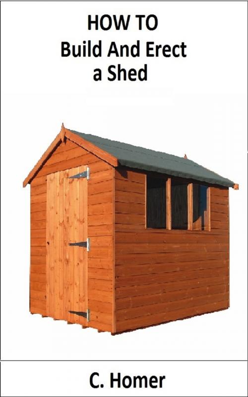 Cover of the book How to build and erect a shed by C. Homer, C. Homer