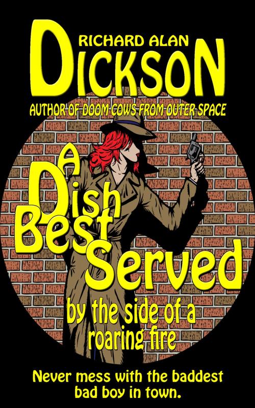 Cover of the book A Dish Best Served by the Side of a Roaring Fire by Richard Alan Dickson, Grey Cat Press