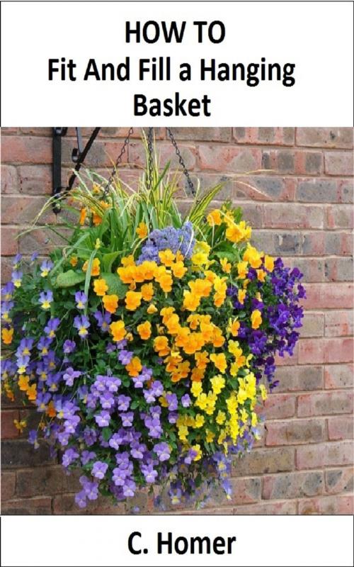 Cover of the book How to fit and fill a hanging basket by C. Homer, C. Homer