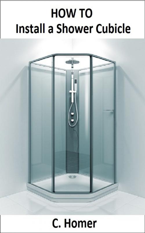 Cover of the book How to install a shower cubicle by C. Homer, C. Homer