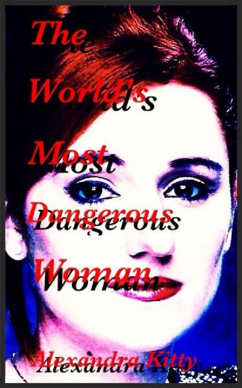 Cover of the book The World's Most Dangerous Woman by Alexandra Kitty, A Dangerous Woman Story Studio