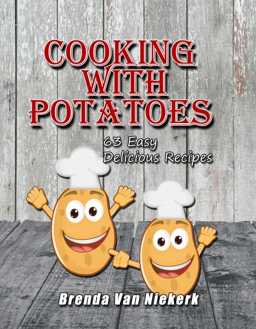 Cover of the book Cooking With Potatoes: 63 Easy Delicious Recipes by Brenda Van Niekerk, Brenda Van Niekerk