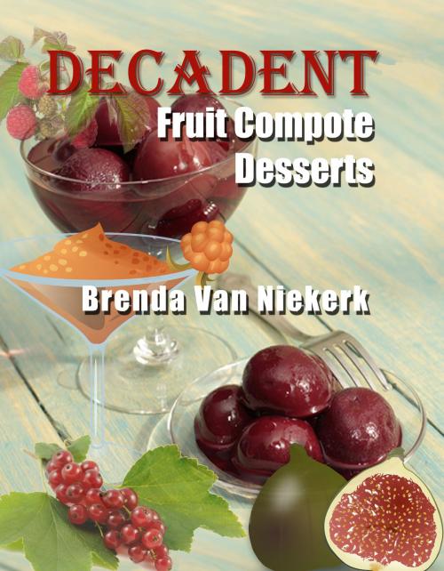 Cover of the book Decadent Fruit Compote Desserts by Brenda Van Niekerk, Brenda Van Niekerk