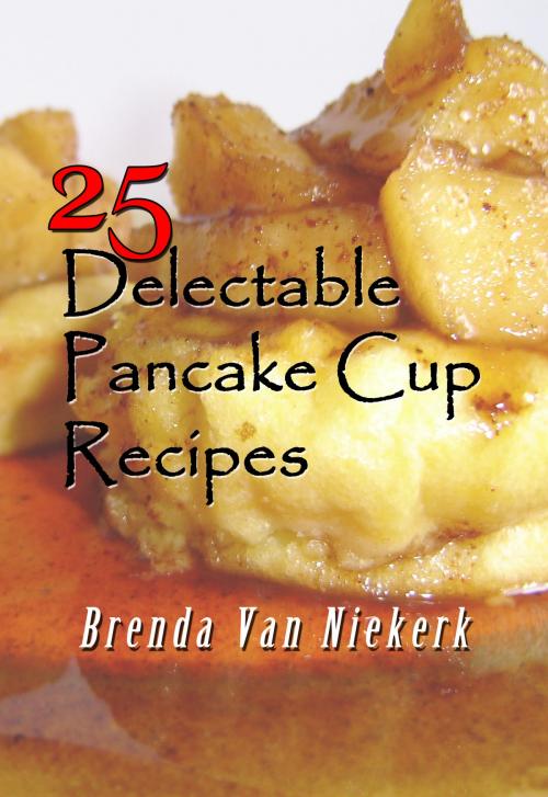 Cover of the book 25 Delectable Pancake Cup Recipes by Brenda Van Niekerk, Brenda Van Niekerk