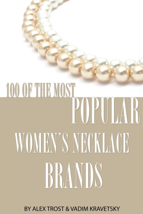 Cover of the book 100 of the Most Popular Women's Necklace Brands by alex trostanetskiy, A&V