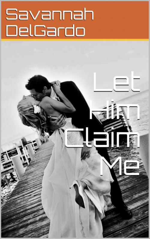 Cover of the book Let Him Claim Me by Savannah DelGardo, Daniel Townsend & Kelly Jackson