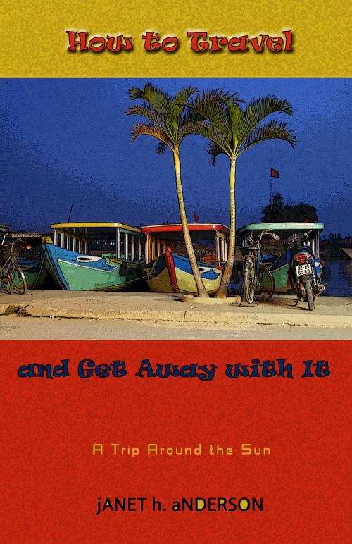 Cover of the book How to Travel and Get Away with It by Janet Anderson, Janet Anderson