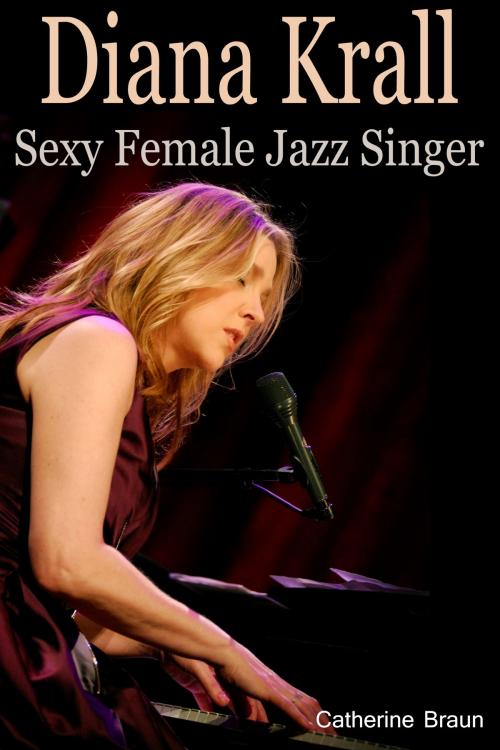 Cover of the book Diana Krall Sexy Female Jazz Singer by Catherine Braun, Catherine Braun