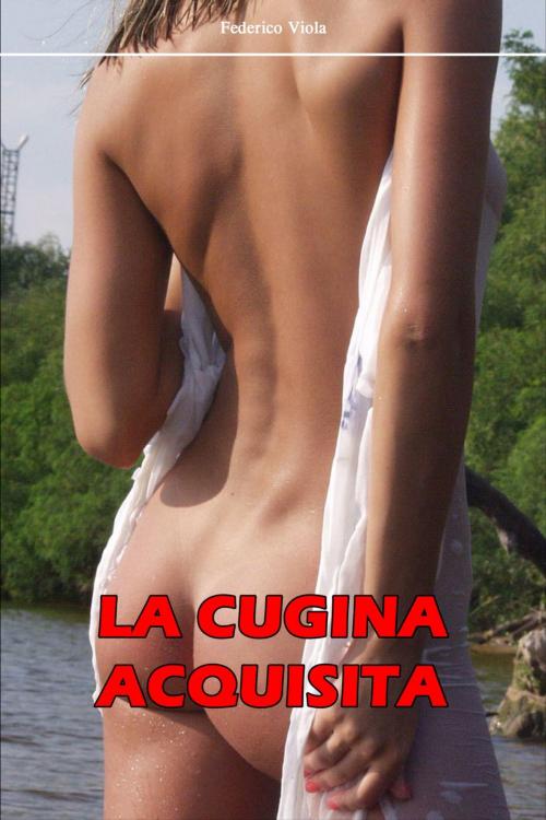 Cover of the book LA CUGINA ACQUISITA by Federico Viola, eROTIKA BOOK