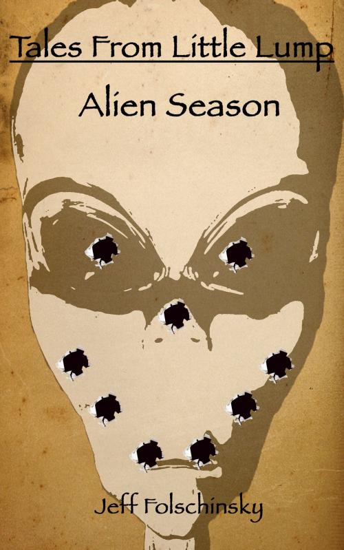 Cover of the book Tales From Little Lump - Alien Season by Jeff Folschinsky, Jeff Folschinsky