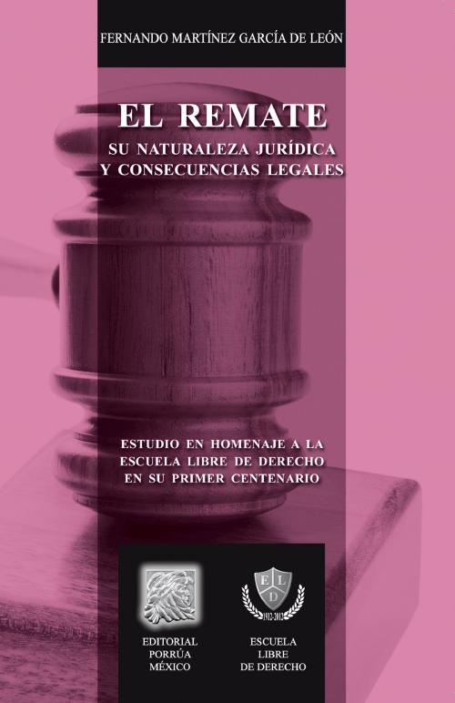 Cover of the book El remate: Su naturaleza jurídica y consecuencias legales by Fernando Martínez García de León, Editorial Porrúa México / Escuela Libre de Derecho