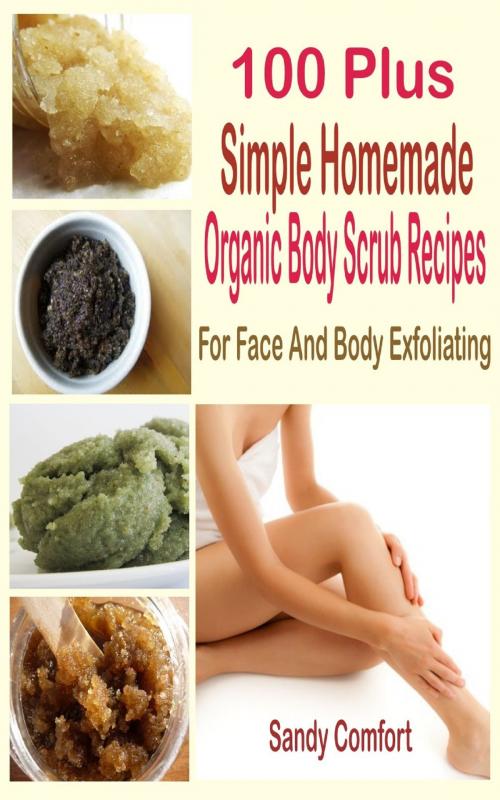 Cover of the book 100 Plus Organic Body Scrub Recipes by Sandy Comfort, Mayorline