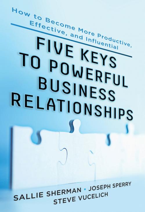 Cover of the book Five Keys to Powerful Business Relationships: How to Become More Productive, Effective and Influential by Sallie Sherman, Joseph Sperry, Steve Vucelich, McGraw-Hill Education