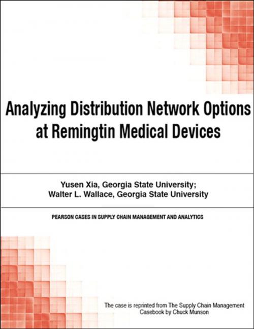 Cover of the book Analyzing Distribution Network Options at Remingtin Medical Devices by Chuck Munson, Pearson Education