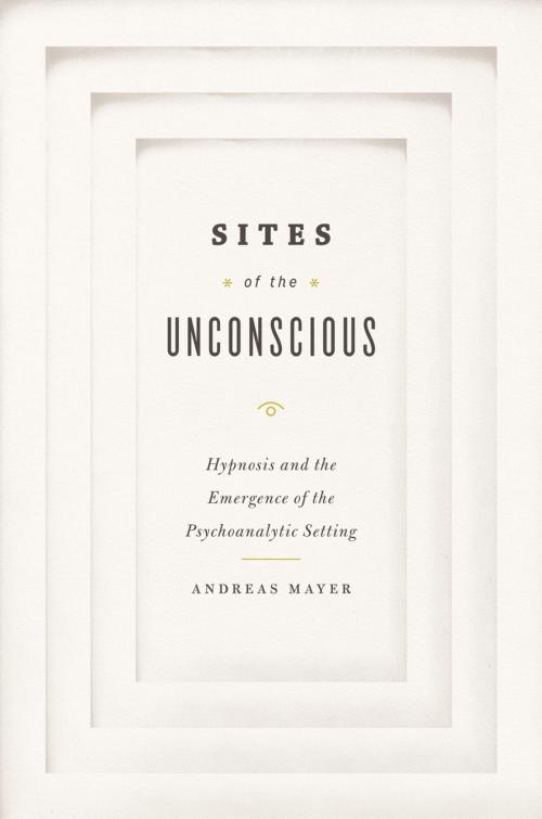 Cover of the book Sites of the Unconscious by Andreas Mayer, University of Chicago Press
