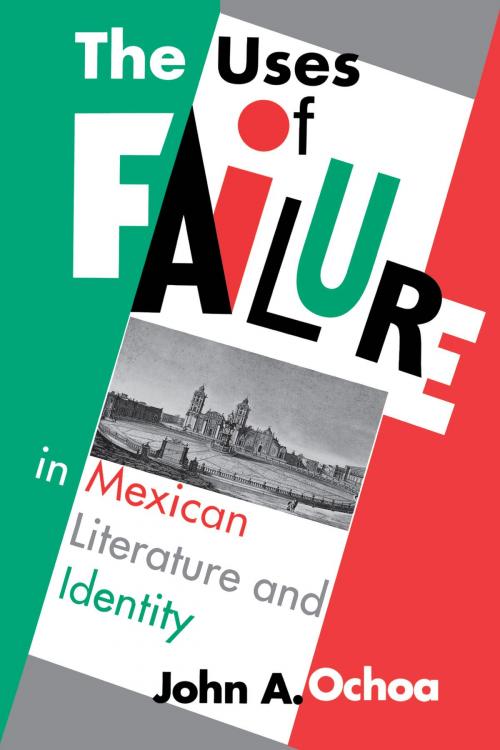 Cover of the book The Uses of Failure in Mexican Literature and Identity by John A. Ochoa, University of Texas Press