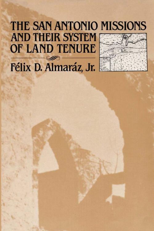 Cover of the book The San Antonio Missions and their System of Land Tenure by Félix D., Jr. Almaráz, University of Texas Press