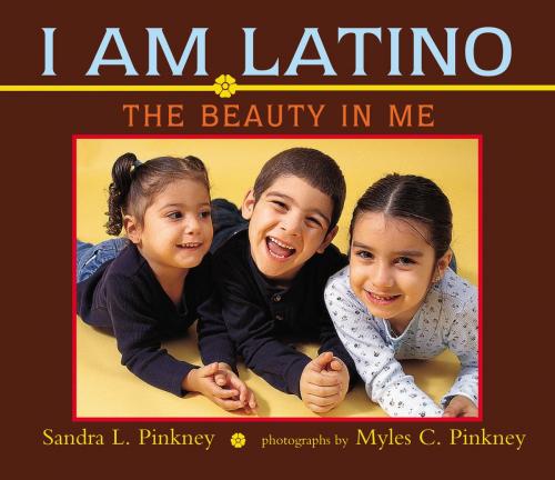Cover of the book I Am Latino: The Beauty in Me by Myles C. Pinkney, Sandra L. Pinkney, Little, Brown Books for Young Readers