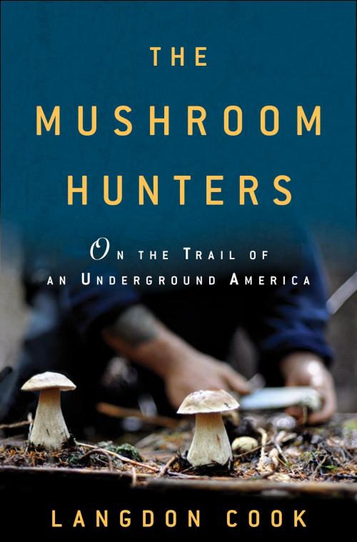 Cover of the book The Mushroom Hunters by Langdon Cook, Random House Publishing Group