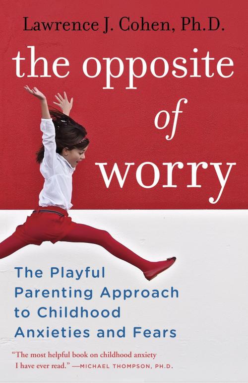 Cover of the book The Opposite of Worry by Lawrence J. Cohen, Random House Publishing Group
