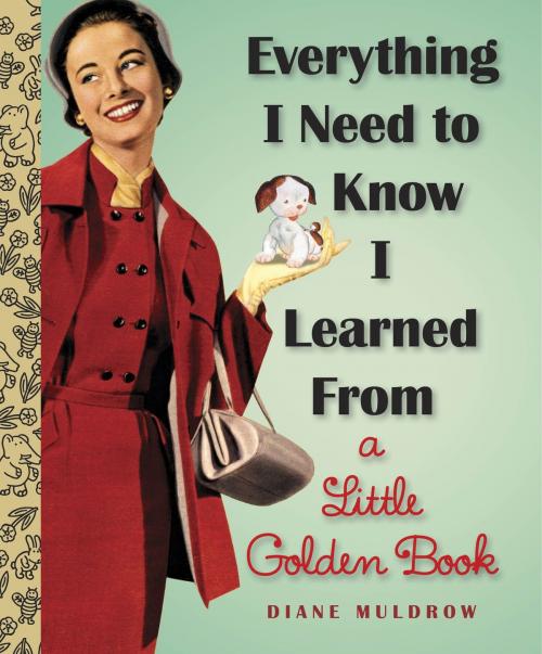 Cover of the book Everything I Need To Know I Learned From a Little Golden Book by Diane Muldrow, Random House Children's Books