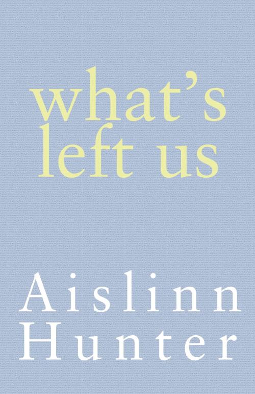 Cover of the book What's Left Us by Aislinn Hunter, Doubleday Canada