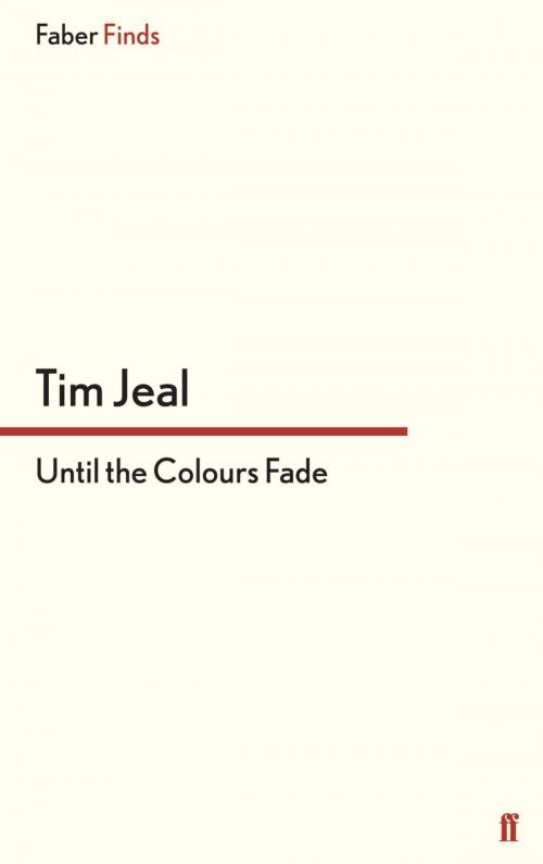 Cover of the book Until the Colours Fade by Tim Jeal, Faber & Faber