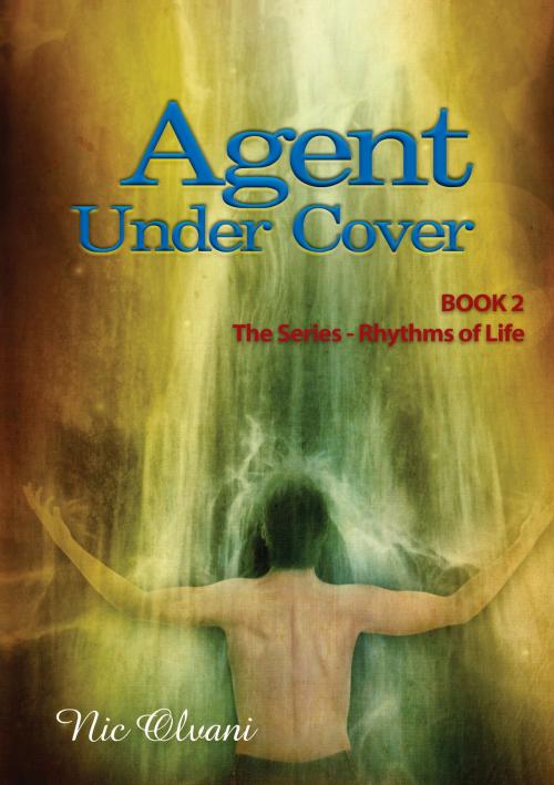 Cover of the book Agent Under Cover: Book 2 The Series - Rhythms Of Life by Nic Olvani, Nic Olvani