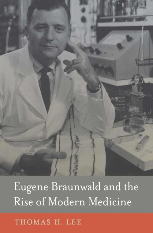 Cover of the book Eugene Braunwald and the Rise of Modern Medicine by Thomas H. Lee, Harvard University Press