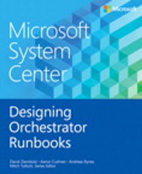 Cover of the book Microsoft System Center Designing Orchestrator Runbooks by David Ziembicki, Aaron Cushner, Andreas Rynes, Mitch Tulloch, Pearson Education