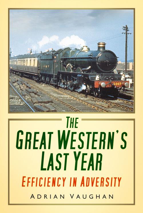 Cover of the book Great Westerns Last Year by Adrian Vaughan, The History Press