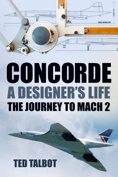 Cover of the book Concorde: A Designer's Life by Ted Talbot, The History Press