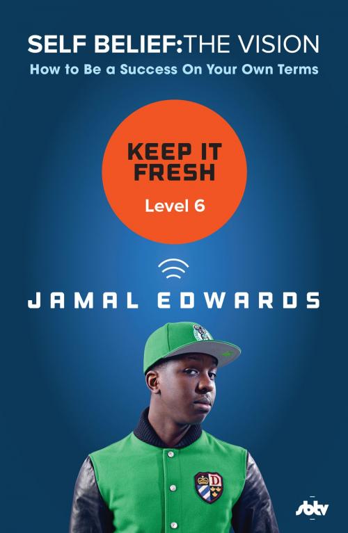 Cover of the book Self Belief: The Vision, Level 6: Keep It Fresh by Jamal Edwards, Ebury Publishing