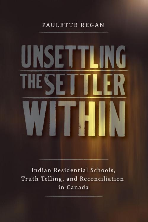 Cover of the book Unsettling the Settler Within by Paulette Regan, UBC Press