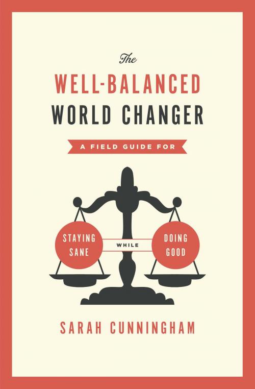 Cover of the book The Well-Balanced World Changer by Sarah Cunningham, Moody Publishers