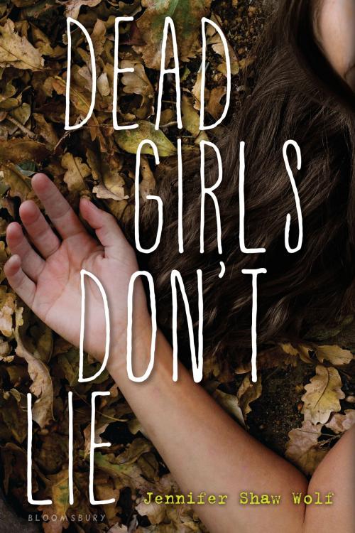 Cover of the book Dead Girls Don't Lie by Ms. Jennifer Shaw Wolf, Bloomsbury Publishing