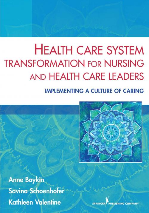 Cover of the book Health Care System Transformation for Nursing and Health Care Leaders by Anne Boykin, PhD, MN, Savina Schoenhofer, PhD, MEd, MN, BSN, Kathleen Valentine, PhD, RN, MS, Springer Publishing Company