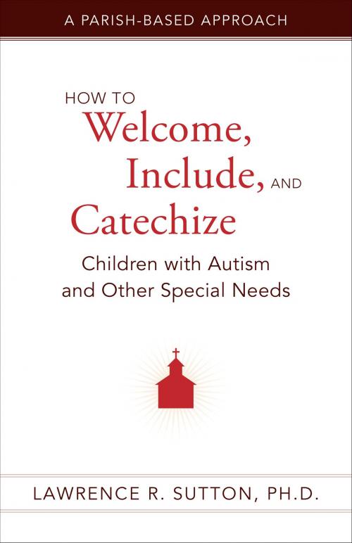 Cover of the book How to Welcome, Include, and Catechize Children with Autism and Other Special Needs by Lawrence R. Sutton, Ph.D, Loyola Press