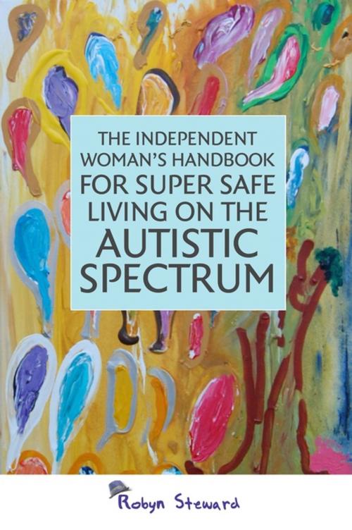 Cover of the book The Independent Woman's Handbook for Super Safe Living on the Autistic Spectrum by Robyn Steward, Jessica Kingsley Publishers