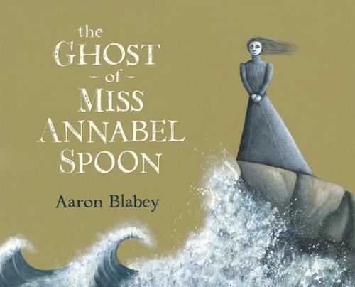 Cover of the book The Ghost of Miss Annabel Spoon by Aaron Blabey, Penguin Books Ltd