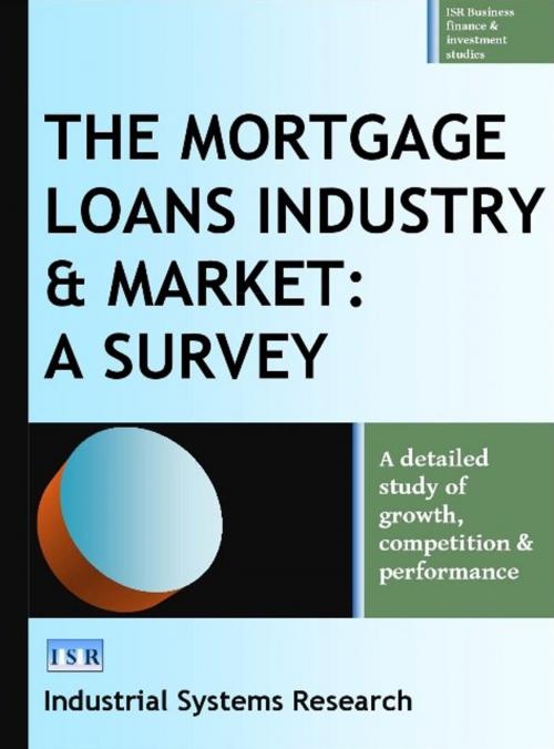 Cover of the book The Mortgage Loans Industry and Market by Industrial Systems Research, Industrial Systems Research