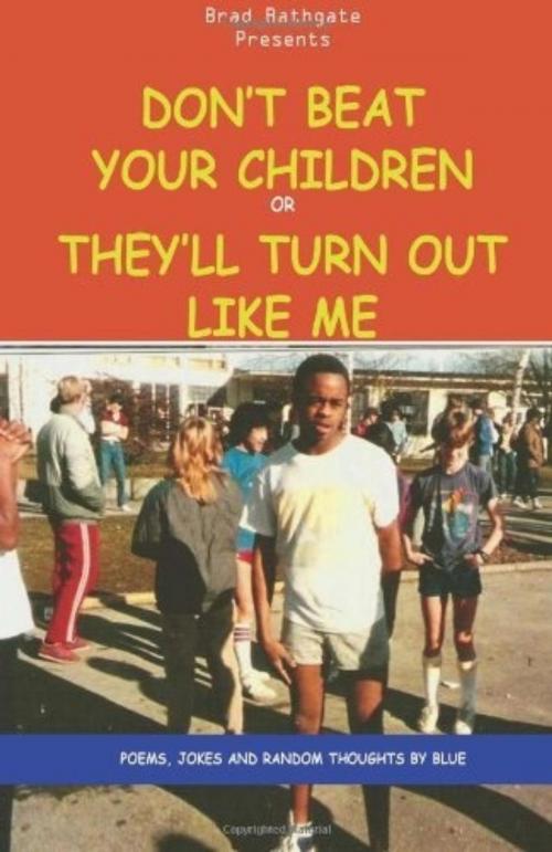 Cover of the book Don't Beat Your Children Or They'll Turn Out Like Me by Brad Bathgate, Brad BLUE Bathgate, Brad  Bathgate