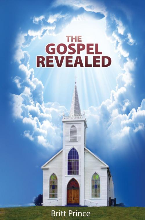 Cover of the book The Gospel Revealed by Britt Prince, Britt Prince