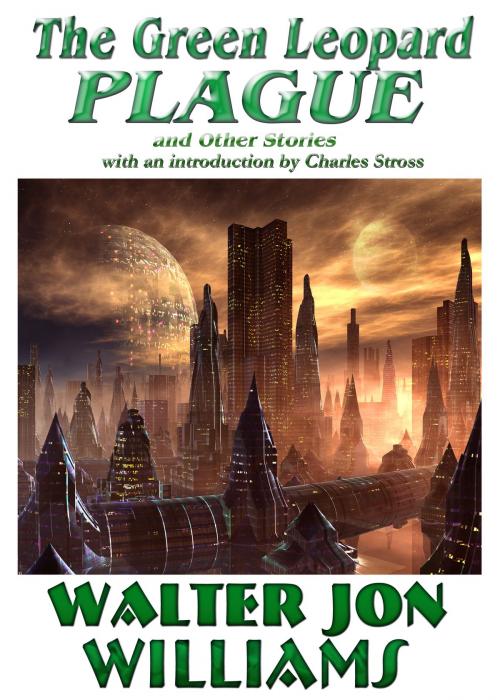 Cover of the book The Green Leopard Plague and Other Stories by Walter Jon Williams, World Domination, Ltd.