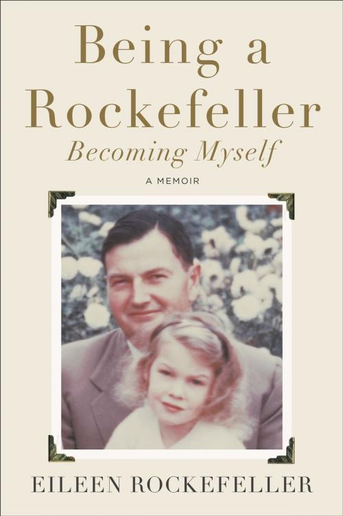 Cover of the book Being a Rockefeller, Becoming Myself by Eileen Rockefeller, Penguin Publishing Group