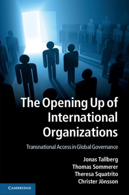 Cover of the book The Opening Up of International Organizations by Jonas Tallberg, Thomas Sommerer, Theresa Squatrito, Christer Jönsson, Cambridge University Press